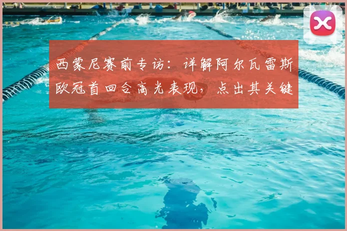 西蒙尼赛前专访：详解阿尔瓦雷斯欧冠首回合高光表现，点出其关键作用